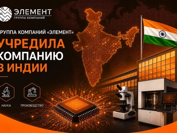 ГК "Элемент" объявила о выходе на рынок Индии через дочернюю компанию Nanotronica India Private Limited, учреждённую в ноябре 2025 года