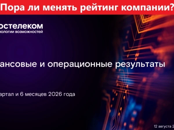 Ростелеком. МСФО за Q2 2026г. Пора ли менять рейтинг компании?