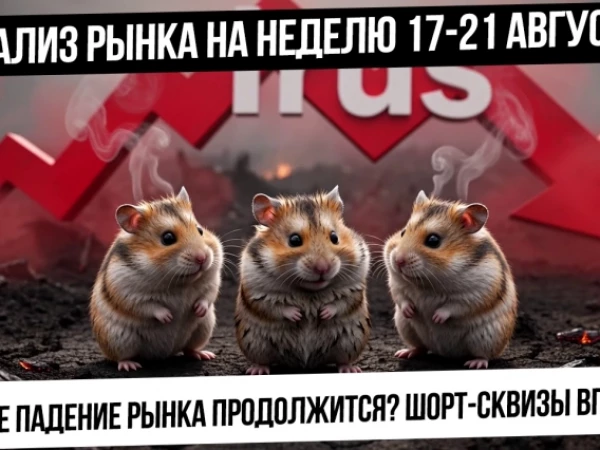 Анализ рынка на неделю 17-21 августа. Падение рынка продолжится или будет шорт-сквиз? Куда упадем?
